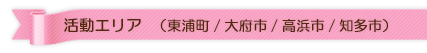 活動エリア 東浦町/大府市/高浜市/知多市