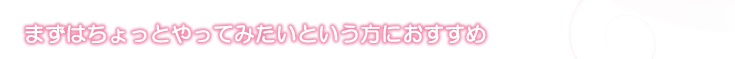 まずはちょっとやってみたいという方におすすめ